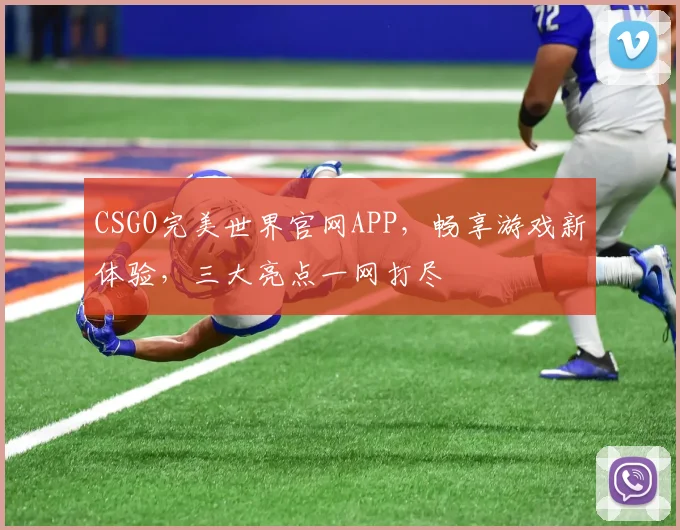 CSGO完美世界官网APP，畅享游戏新体验，三大亮点一网打尽