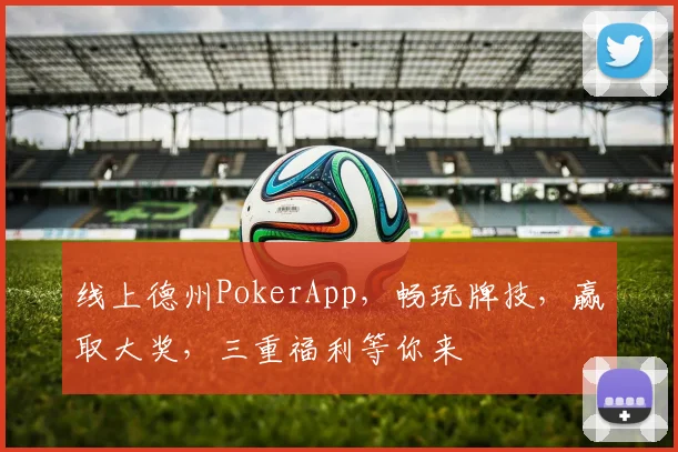 线上德州PokerApp，畅玩牌技，赢取大奖，三重福利等你来