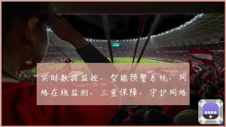 实时数据监控，智能预警系统，网络在线监测，三重保障，守护网络安全