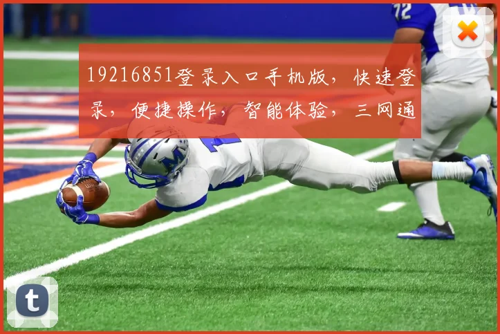 19216851登录入口手机版，快速登录，便捷操作，智能体验，三网通用，一触即达