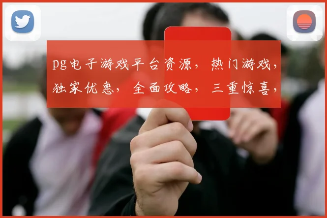 pg电子游戏平台资源，热门游戏，独家优惠，全面攻略，三重惊喜，不容错过